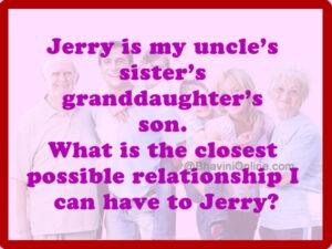 Relationship Riddle: Jerry is my uncle's sister's granddaughter's son ...